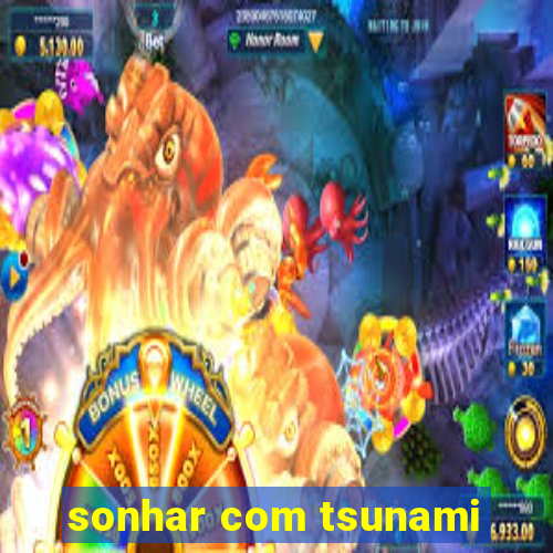 sonhar com tsunami